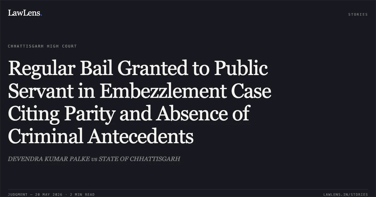 Regular Bail Granted to Public Servant in Embezzlement Case Citing Parity and Absence of Criminal Antecedents. DEVENDRA KUMAR PALKE vs STATE OF CHHATTISGARH. Chhattisgarh High Court. LawLens