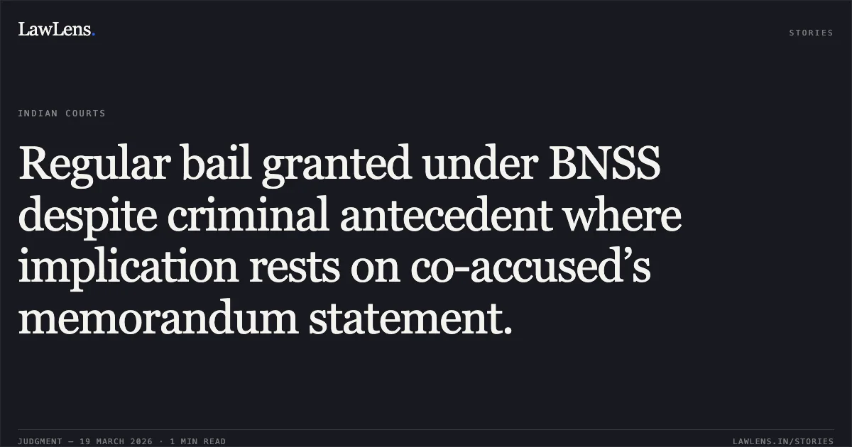 Regular bail granted under BNSS despite criminal antecedent where implication rests on co-accused’s memorandum statement.. IDRIS KHAN @ PINTU vs STATE OF CHHATTISGARH. Chhattisgarh High Court. LawLens