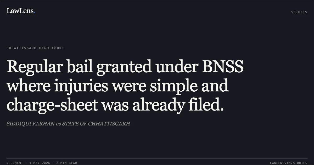Regular bail granted under BNSS where injuries were simple and charge-sheet was already filed.. SIDDIQUI FARHAN vs STATE OF CHHATTISGARH. Chhattisgarh High Court. LawLens