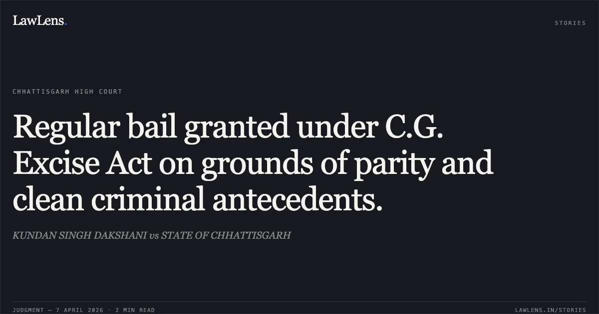 Regular bail granted under C.G. Excise Act on grounds of parity and clean criminal antecedents.. KUNDAN SINGH DAKSHANI vs STATE OF CHHATTISGARH. Chhattisgarh High Court. LawLens
