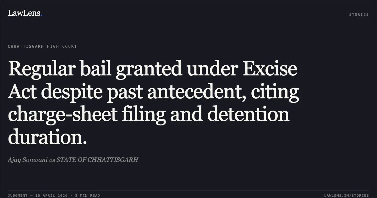 Regular bail granted under Excise Act despite past antecedent, citing charge-sheet filing and detention duration.. Ajay Sonwani vs STATE OF CHHATTISGARH. Chhattisgarh High Court. LawLens