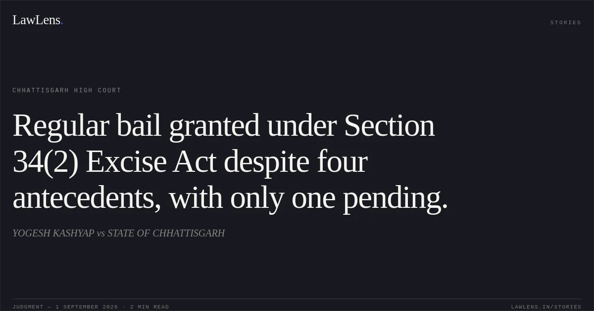 Regular bail granted under Section 34(2) Excise Act despite four antecedents, with only one pending.. YOGESH KASHYAP vs STATE OF CHHATTISGARH. Chhattisgarh High Court. LawLens