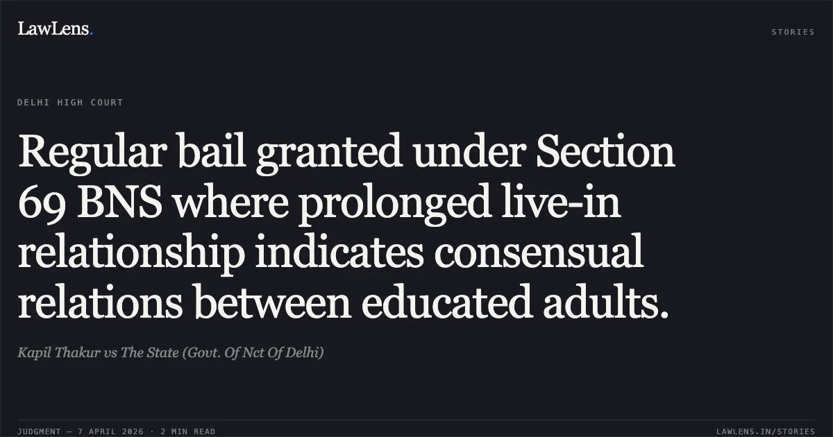 Regular bail granted under Section 69 BNS where prolonged live-in relationship indicates consensual relations between educated adults.. Kapil Thakur vs The State (Govt. Of Nct Of Delhi). Delhi High Court. LawLens