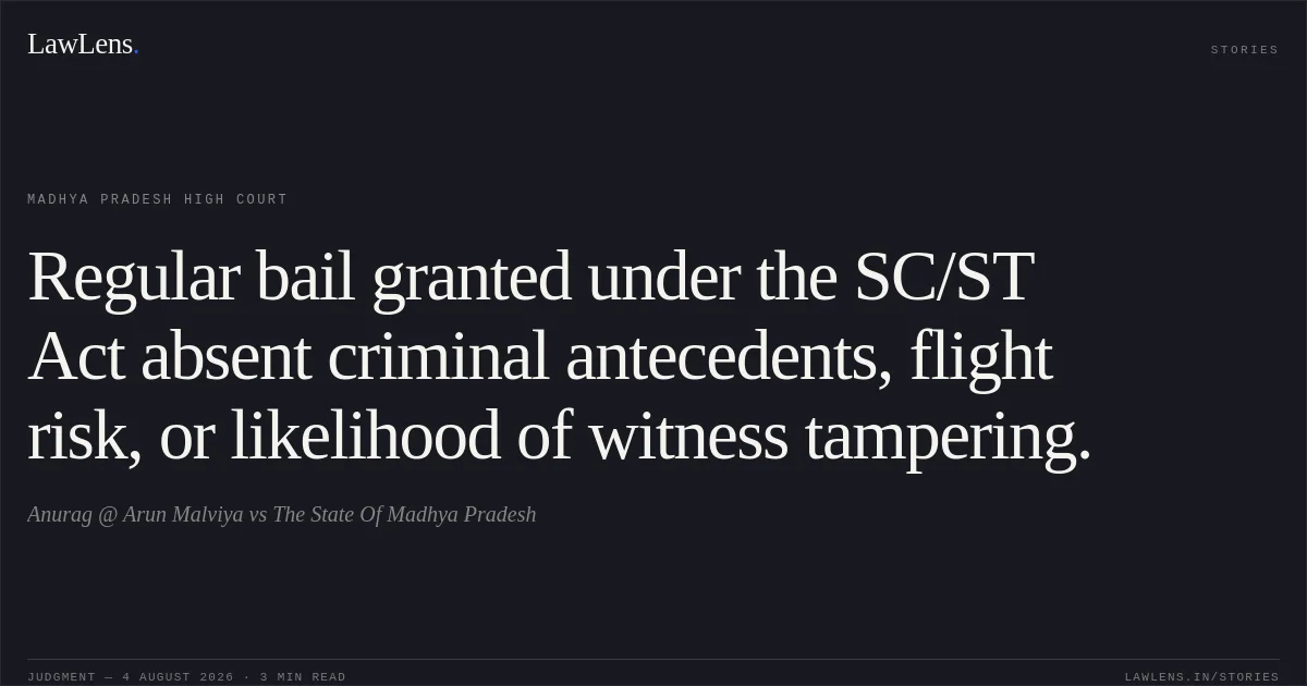 Regular bail granted under the SC/ST Act absent criminal antecedents, flight risk, or likelihood of witness tampering.. Anurag @ Arun Malviya vs The State Of Madhya Pradesh. Madhya Pradesh High Court. LawLens