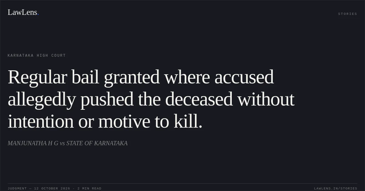 Regular bail granted where accused allegedly pushed the deceased without intention or motive to kill.. MANJUNATHA H G vs STATE OF KARNATAKA. Karnataka High Court. LawLens