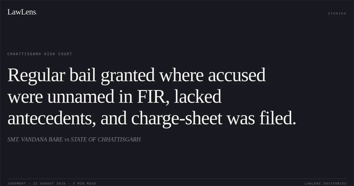 Regular bail granted where accused were unnamed in FIR, lacked antecedents, and charge-sheet was filed.. SMT. VANDANA BARE vs STATE OF CHHATTISGARH. Chhattisgarh High Court. LawLens