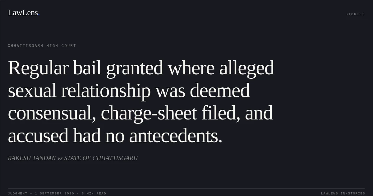 Regular bail granted where alleged sexual relationship was deemed consensual, charge-sheet filed, and accused had no antecedents.. RAKESH TANDAN vs STATE OF CHHATTISGARH. Chhattisgarh High Court. LawLens