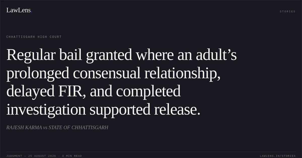Regular bail granted where an adult’s prolonged consensual relationship, delayed FIR, and completed investigation supported release.. RAJESH KARMA vs STATE OF CHHATTISGARH. Chhattisgarh High Court. LawLens