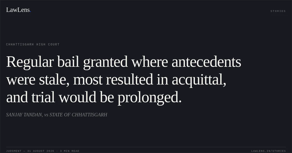 Regular bail granted where antecedents were stale, most resulted in acquittal, and trial would be prolonged.. SANJAY TANDAN, vs STATE OF CHHATTISGARH. Chhattisgarh High Court. LawLens
