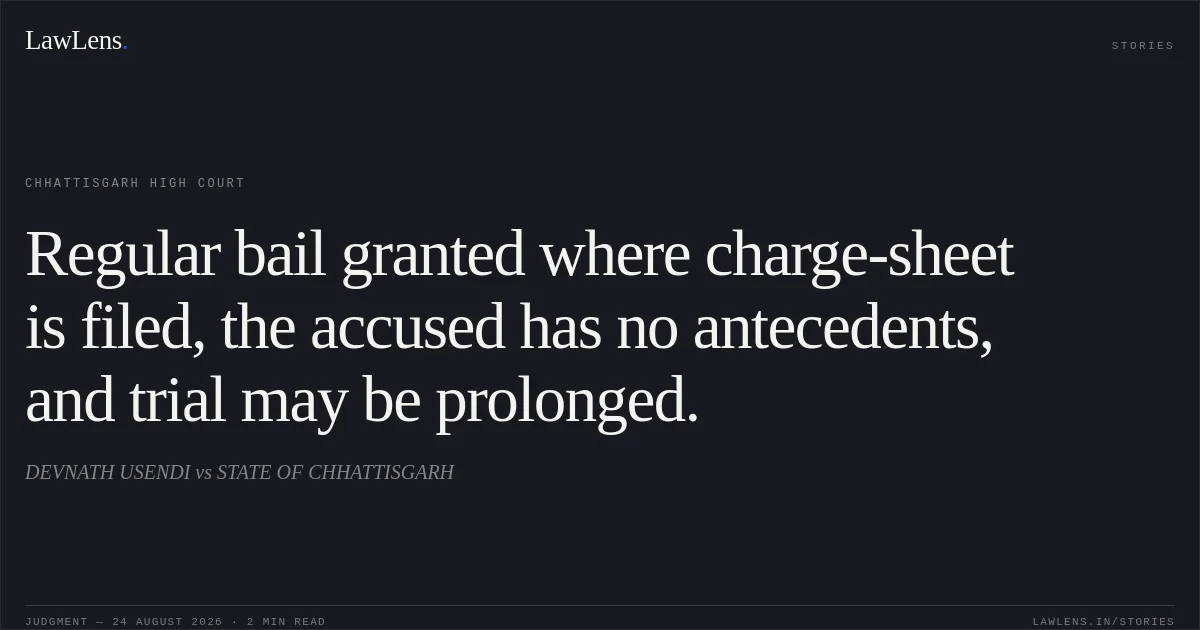 Regular bail granted where charge-sheet is filed, the accused has no antecedents, and trial may be prolonged.. DEVNATH USENDI vs STATE OF CHHATTISGARH. Chhattisgarh High Court. LawLens