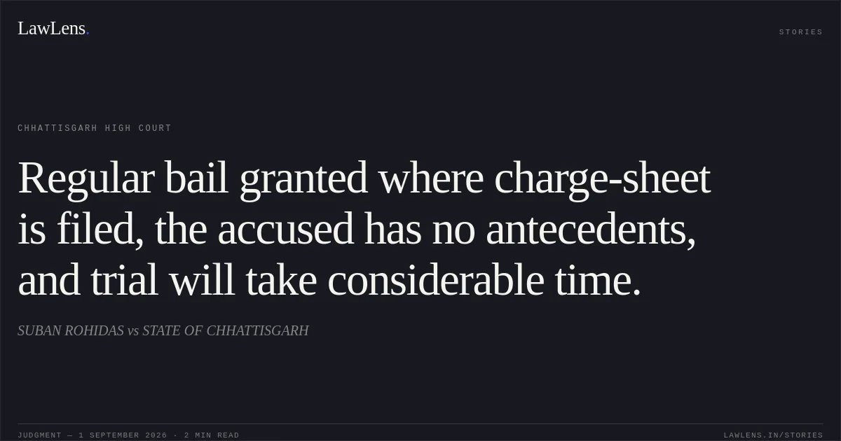 Regular bail granted where charge-sheet is filed, the accused has no antecedents, and trial will take considerable time.. SUBAN ROHIDAS vs STATE OF CHHATTISGARH. Chhattisgarh High Court. LawLens