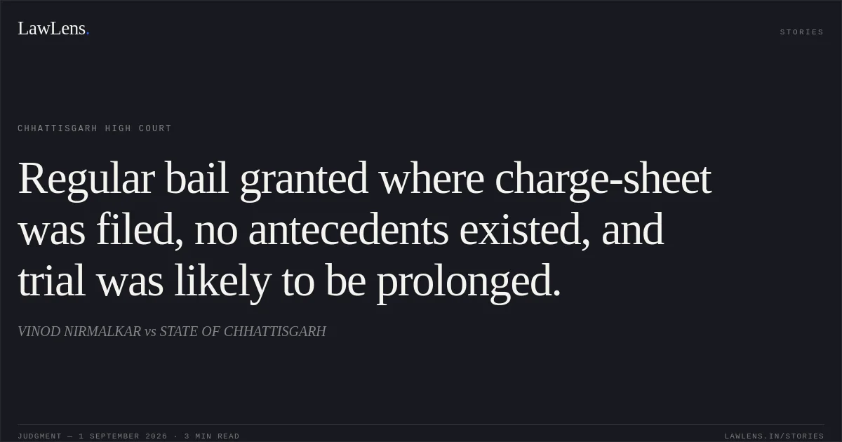 Regular bail granted where charge-sheet was filed, no antecedents existed, and trial was likely to be prolonged.. VINOD NIRMALKAR vs STATE OF CHHATTISGARH. Chhattisgarh High Court. LawLens