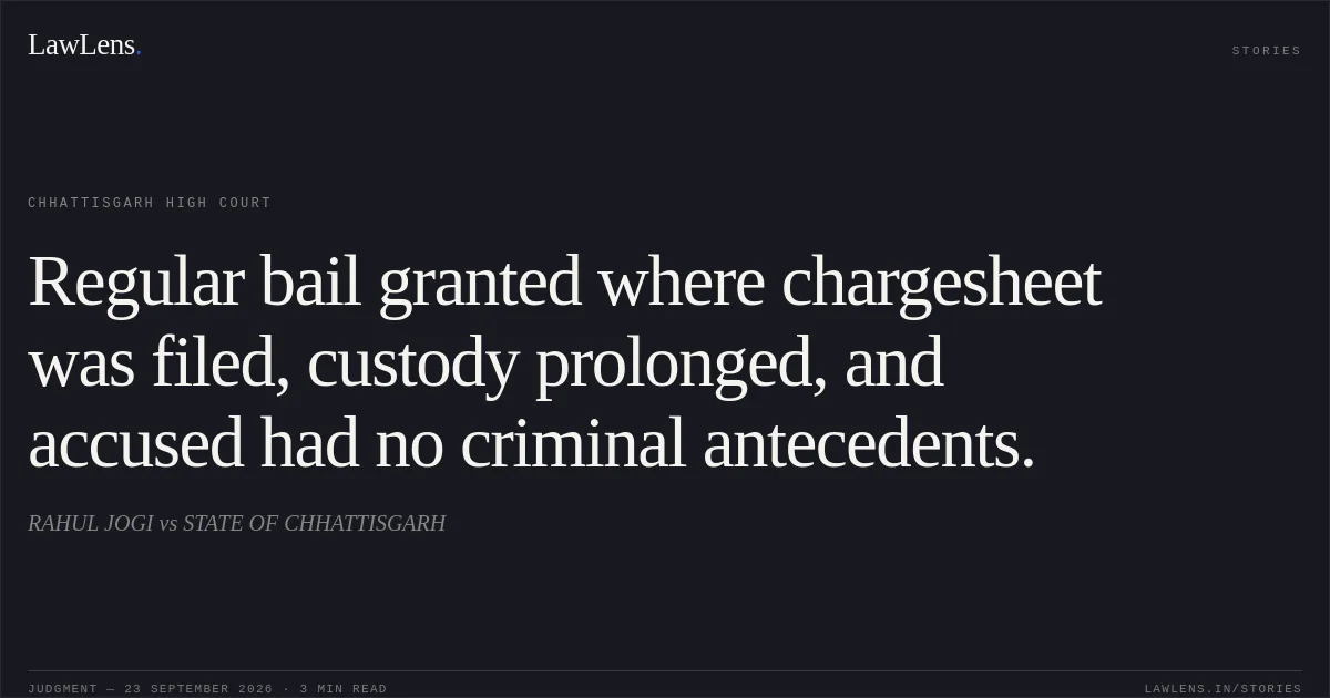 Regular bail granted where chargesheet was filed, custody prolonged, and accused had no criminal antecedents.. RAHUL JOGI vs STATE OF CHHATTISGARH. Chhattisgarh High Court. LawLens