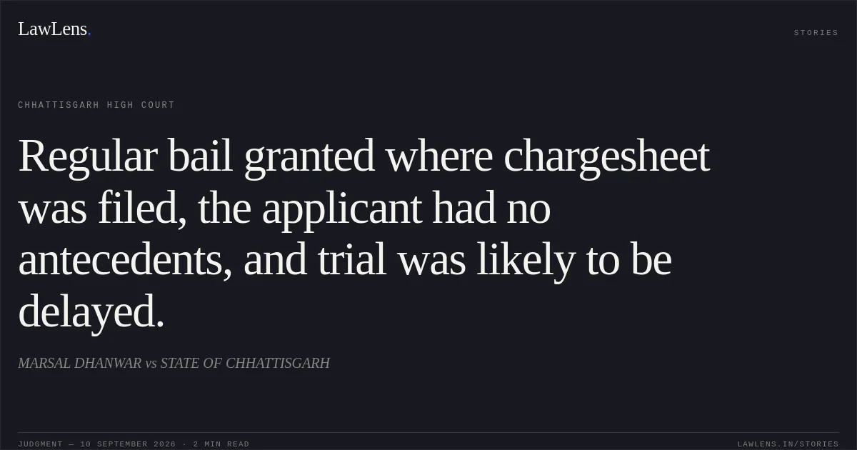 Regular bail granted where chargesheet was filed, the applicant had no antecedents, and trial was likely to be delayed.. MARSAL DHANWAR vs STATE OF CHHATTISGARH. Chhattisgarh High Court. LawLens