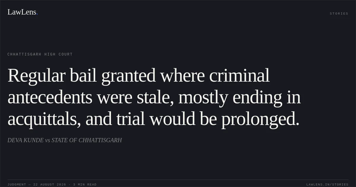 Regular bail granted where criminal antecedents were stale, mostly ending in acquittals, and trial would be prolonged.. DEVA KUNDE vs STATE OF CHHATTISGARH. Chhattisgarh High Court. LawLens