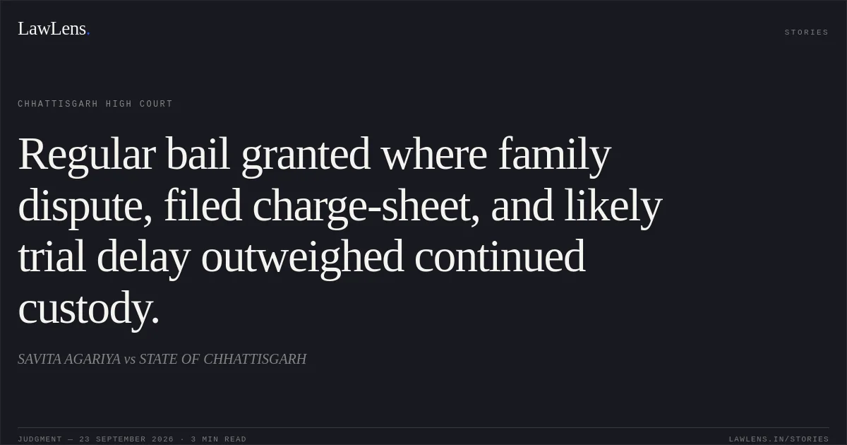 Regular bail granted where family dispute, filed charge-sheet, and likely trial delay outweighed continued custody.. SAVITA AGARIYA vs STATE OF CHHATTISGARH. Chhattisgarh High Court. LawLens