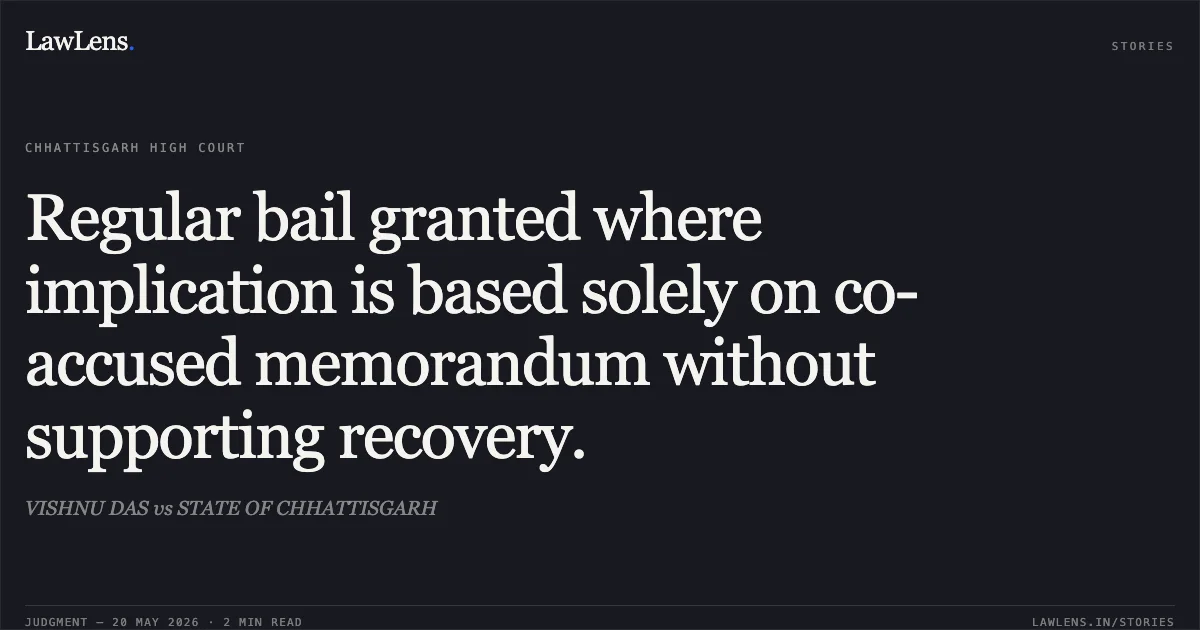 Regular bail granted where implication is based solely on co-accused memorandum without supporting recovery.. VISHNU DAS vs STATE OF CHHATTISGARH. Chhattisgarh High Court. LawLens