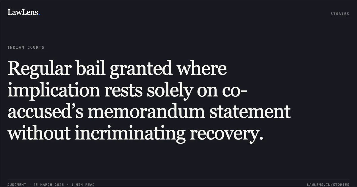 Regular bail granted where implication rests solely on co-accused’s memorandum statement without incriminating recovery.. KHEVENDRA DAS MANIKPURI vs STATE OF CHHATTISGARH. Chhattisgarh High Court. LawLens