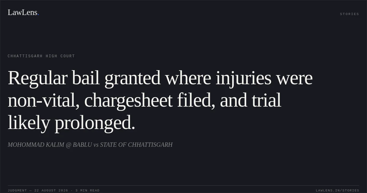 Regular bail granted where injuries were non-vital, chargesheet filed, and trial likely prolonged.. MOHOMMAD KALIM @ BABLU vs STATE OF CHHATTISGARH. Chhattisgarh High Court. LawLens