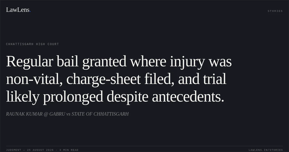 Regular bail granted where injury was non-vital, charge-sheet filed, and trial likely prolonged despite antecedents.. RAUNAK KUMAR @ GABRU vs STATE OF CHHATTISGARH. Chhattisgarh High Court. LawLens