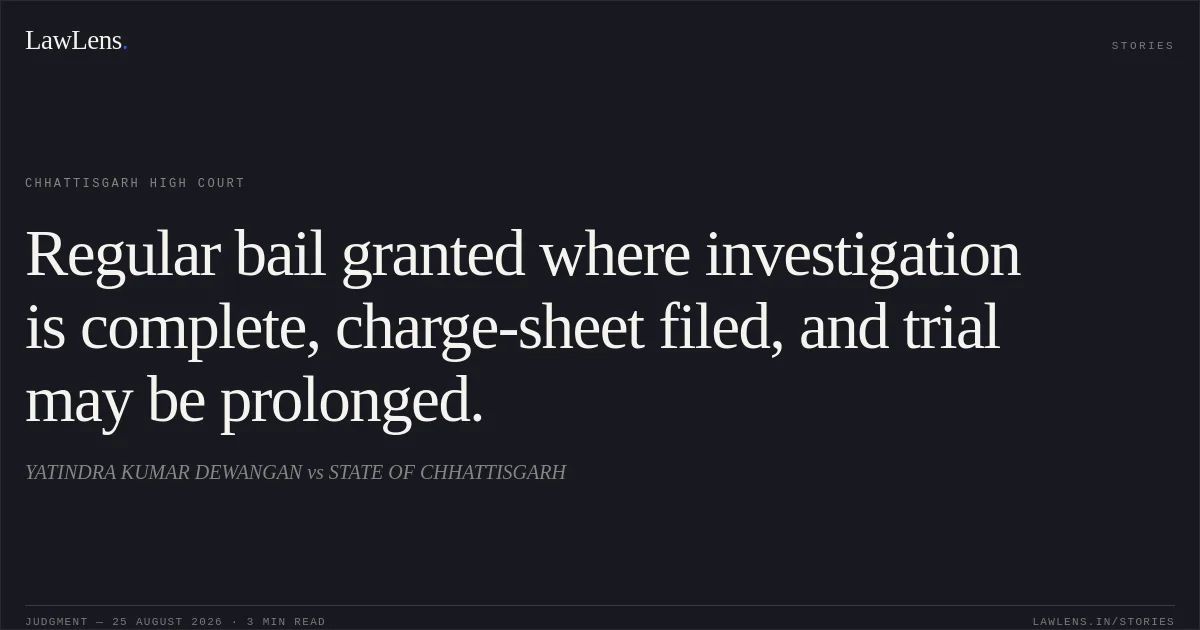 Regular bail granted where investigation is complete, charge-sheet filed, and trial may be prolonged.. YATINDRA KUMAR DEWANGAN vs STATE OF CHHATTISGARH. Chhattisgarh High Court. LawLens