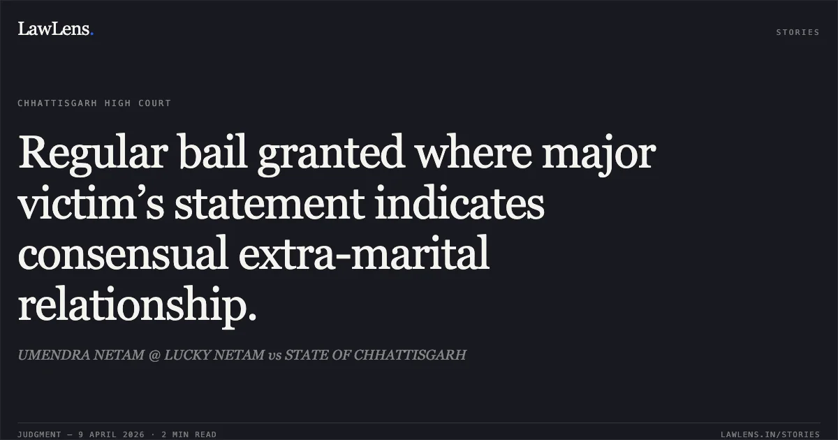 Regular bail granted where major victim’s statement indicates consensual extra-marital relationship.. UMENDRA NETAM @ LUCKY NETAM vs STATE OF CHHATTISGARH. Chhattisgarh High Court. LawLens