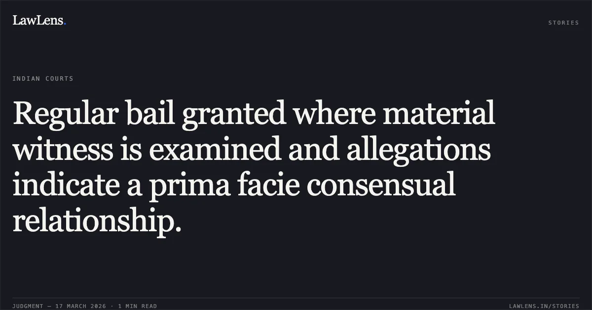 Regular bail granted where material witness is examined and allegations indicate a prima facie consensual relationship.. Bablu vs The State Of Madhya Pradesh. Madhya Pradesh High Court. LawLens