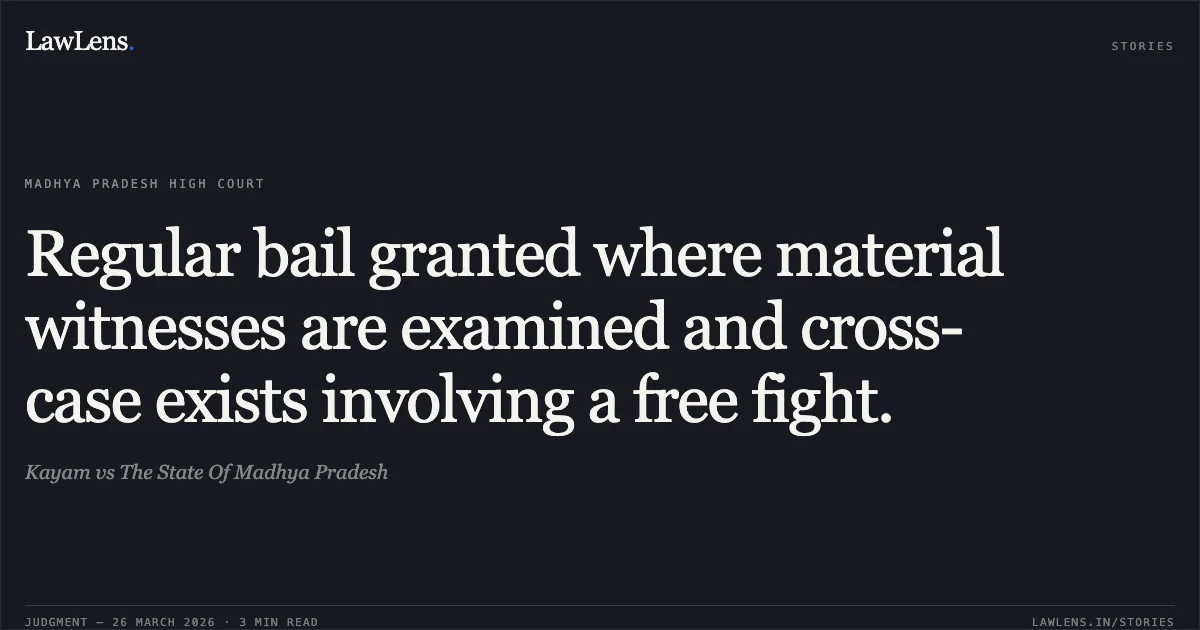 Regular bail granted where material witnesses are examined and cross-case exists involving a free fight.. Kayam vs The State Of Madhya Pradesh. Madhya Pradesh High Court. LawLens