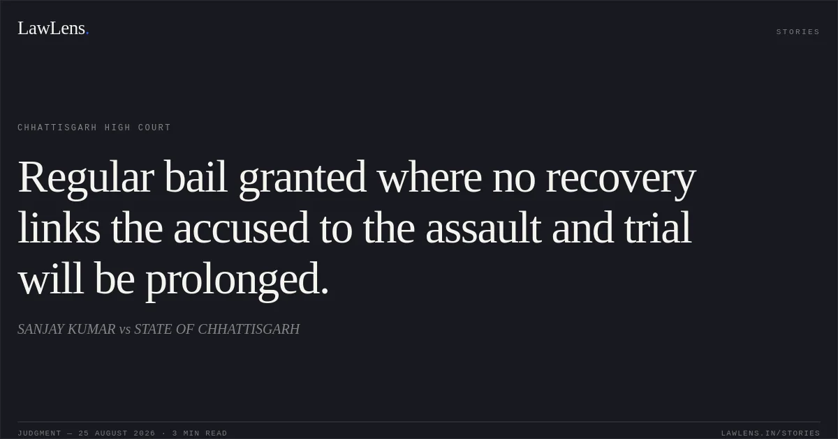 Regular bail granted where no recovery links the accused to the assault and trial will be prolonged.. SANJAY KUMAR vs STATE OF CHHATTISGARH. Chhattisgarh High Court. LawLens
