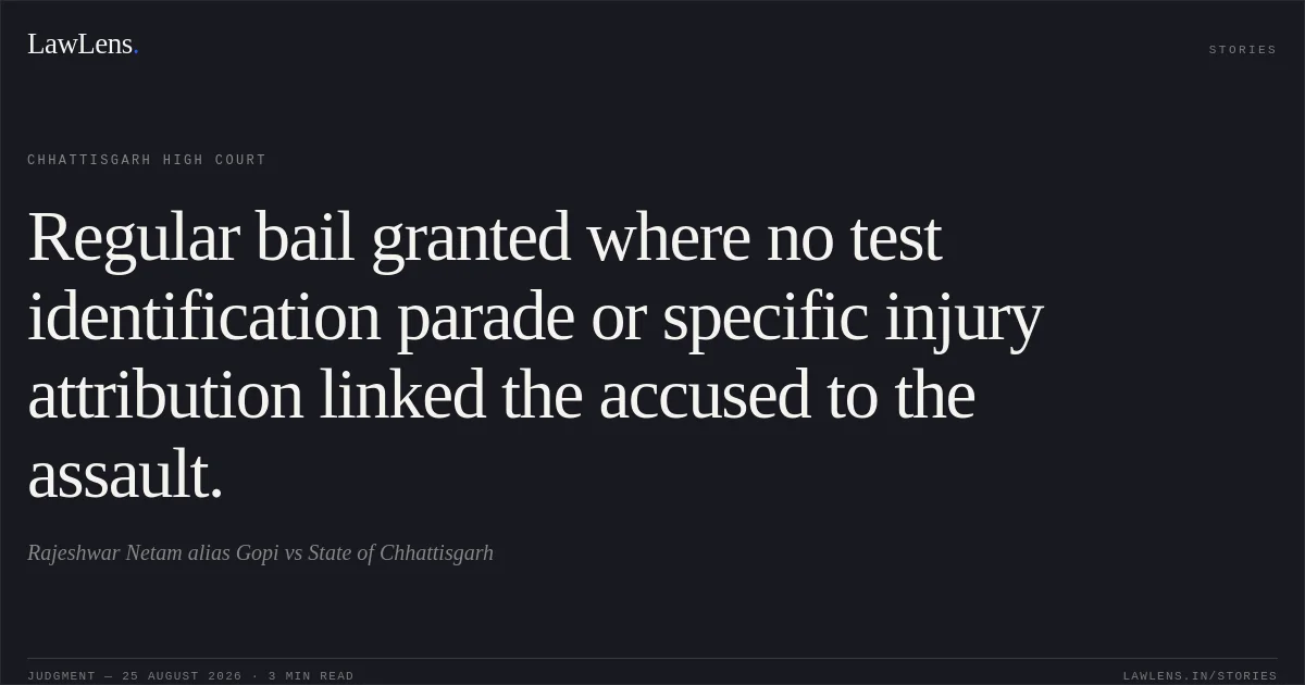 Regular bail granted where no test identification parade or specific injury attribution linked the accused to the assault.. Rajeshwar Netam alias Gopi vs State of Chhattisgarh. Chhattisgarh High Court. LawLens