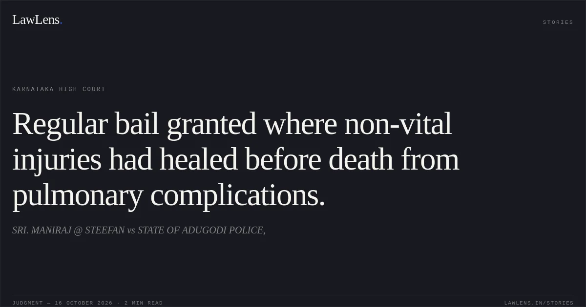 Regular bail granted where non-vital injuries had healed before death from pulmonary complications.. SRI. MANIRAJ @ STEEFAN vs STATE OF ADUGODI POLICE,. Karnataka High Court. LawLens