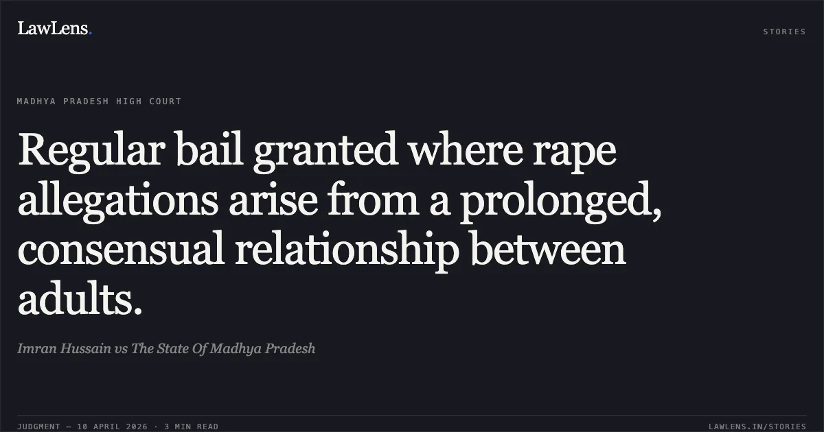 Regular bail granted where rape allegations arise from a prolonged, consensual relationship between adults.. Imran Hussain vs The State Of Madhya Pradesh. Madhya Pradesh High Court. LawLens