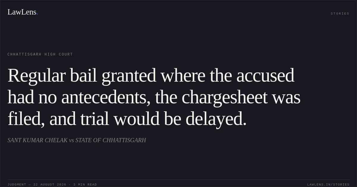 Regular bail granted where the accused had no antecedents, the chargesheet was filed, and trial would be delayed.. SANT KUMAR CHELAK vs STATE OF CHHATTISGARH. Chhattisgarh High Court. LawLens