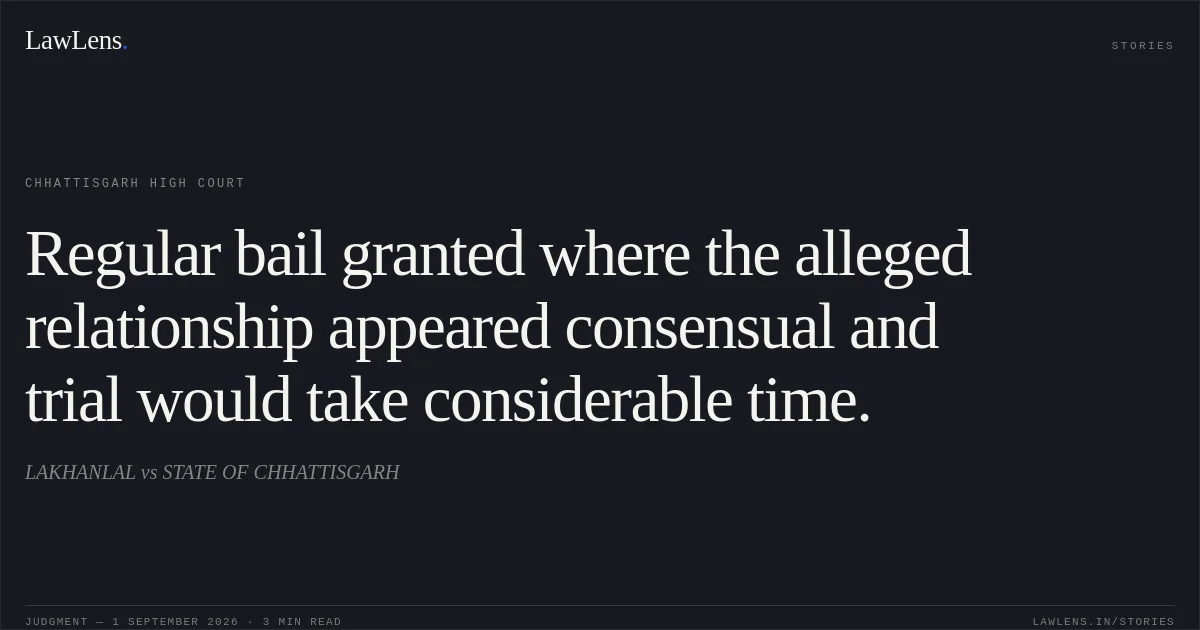 Regular bail granted where the alleged relationship appeared consensual and trial would take considerable time.. LAKHANLAL vs STATE OF CHHATTISGARH. Chhattisgarh High Court. LawLens