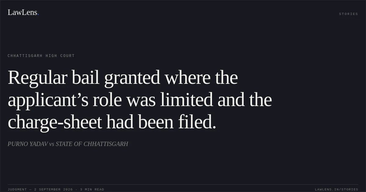 Regular bail granted where the applicant’s role was limited and the charge-sheet had been filed.. PURNO YADAV vs STATE OF CHHATTISGARH. Chhattisgarh High Court. LawLens