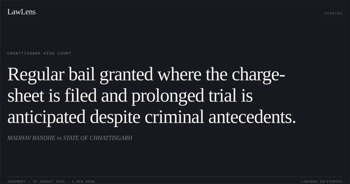 Regular bail granted where the charge-sheet is filed and prolonged trial is anticipated despite criminal antecedents.. MADHAV BANDHE vs STATE OF CHHATTISGARH. Chhattisgarh High Court. LawLens