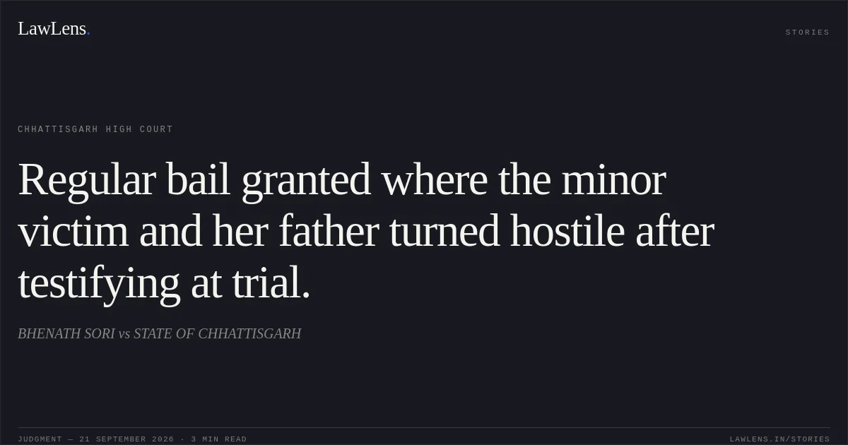 Regular bail granted where the minor victim and her father turned hostile after testifying at trial.. BHENATH SORI vs STATE OF CHHATTISGARH. Chhattisgarh High Court. LawLens