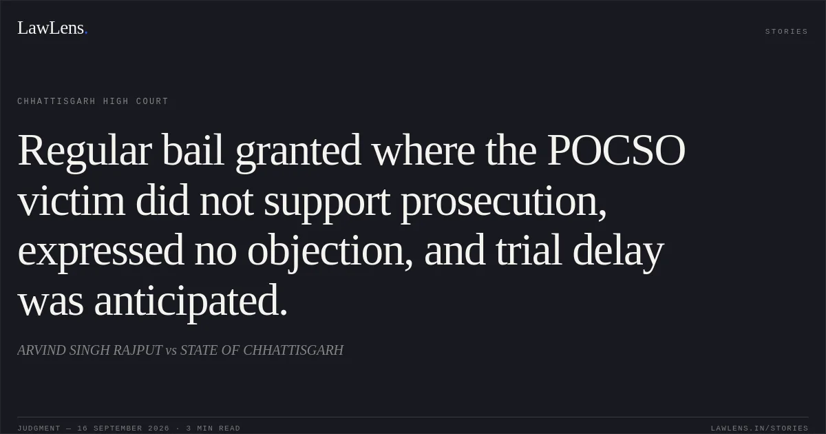 Regular bail granted where the POCSO victim did not support prosecution, expressed no objection, and trial delay was anticipated.. ARVIND SINGH RAJPUT vs STATE OF CHHATTISGARH. Chhattisgarh High Court. LawLens