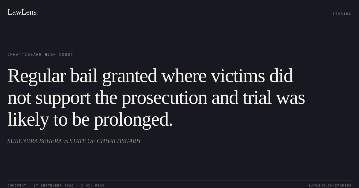 Regular bail granted where victims did not support the prosecution and trial was likely to be prolonged.. SURENDRA BEHERA vs STATE OF CHHATTISGARH. Chhattisgarh High Court. LawLens