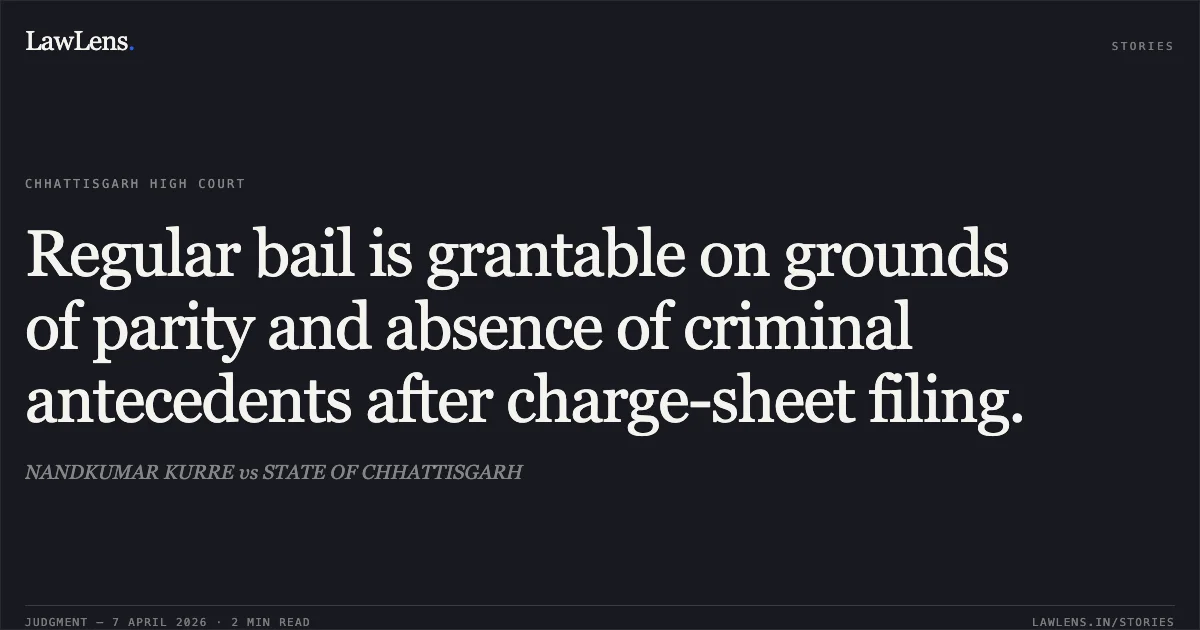 Regular bail is grantable on grounds of parity and absence of criminal antecedents after charge-sheet filing.. NANDKUMAR KURRE vs STATE OF CHHATTISGARH. Chhattisgarh High Court. LawLens