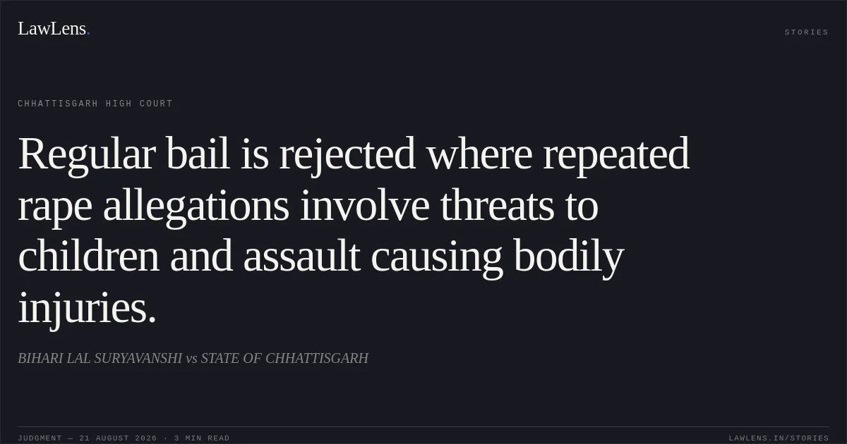 Regular bail is rejected where repeated rape allegations involve threats to children and assault causing bodily injuries.. BIHARI LAL SURYAVANSHI vs STATE OF CHHATTISGARH. Chhattisgarh High Court. LawLens