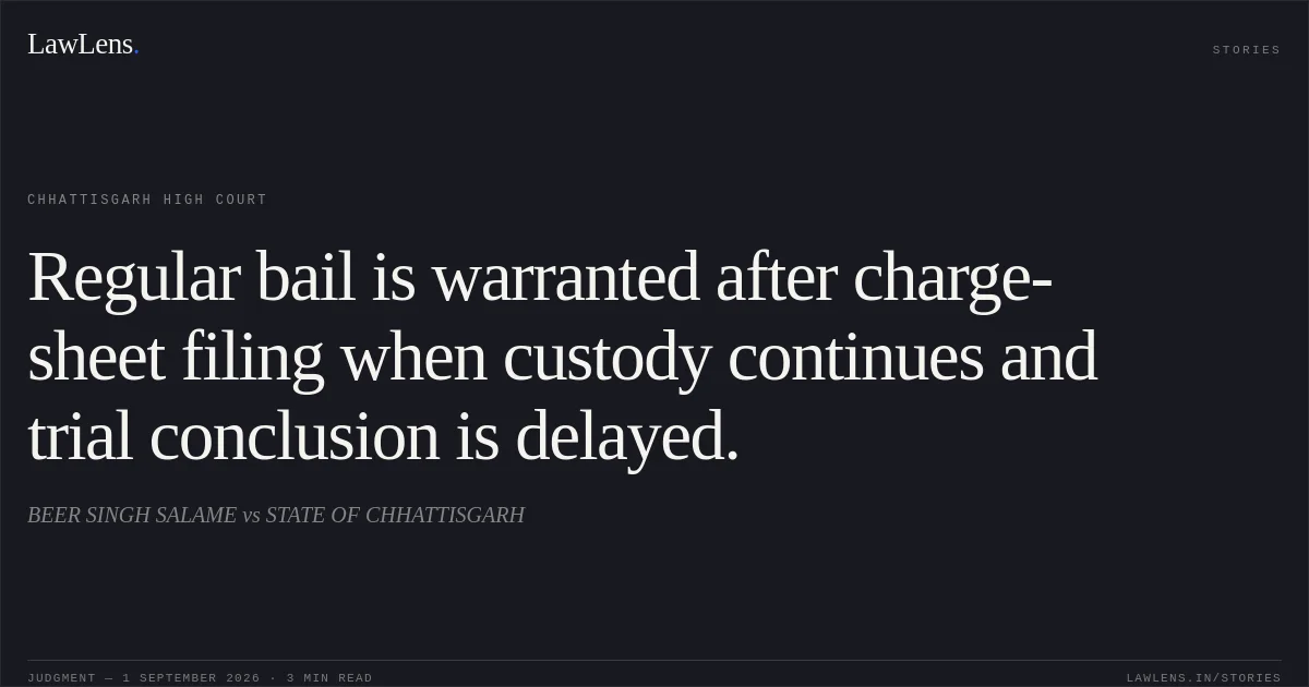 Regular bail is warranted after charge-sheet filing when custody continues and trial conclusion is delayed.. BEER SINGH SALAME vs STATE OF CHHATTISGARH. Chhattisgarh High Court. LawLens