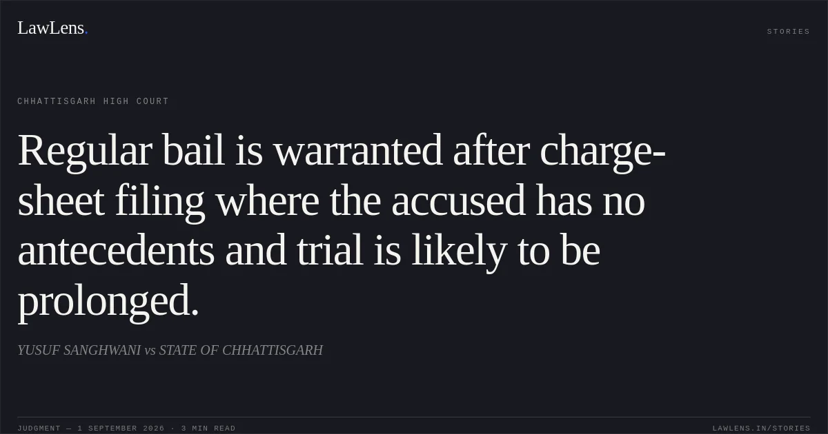 Regular bail is warranted after charge-sheet filing where the accused has no antecedents and trial is likely to be prolonged.. YUSUF SANGHWANI vs STATE OF CHHATTISGARH. Chhattisgarh High Court. LawLens