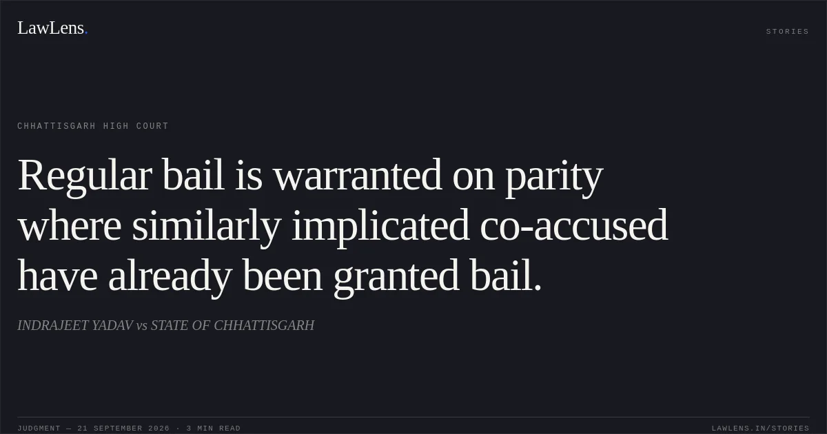 Regular bail is warranted on parity where similarly implicated co-accused have already been granted bail.. INDRAJEET YADAV vs STATE OF CHHATTISGARH. Chhattisgarh High Court. LawLens