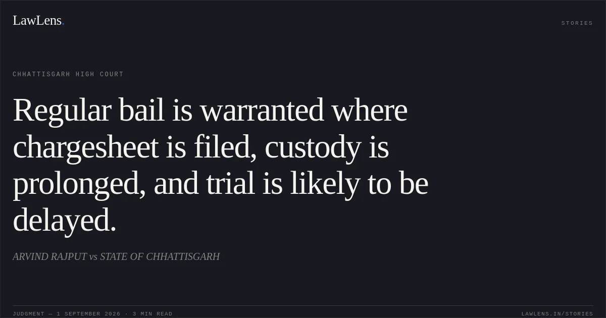Regular bail is warranted where chargesheet is filed, custody is prolonged, and trial is likely to be delayed.. ARVIND RAJPUT vs STATE OF CHHATTISGARH. Chhattisgarh High Court. LawLens