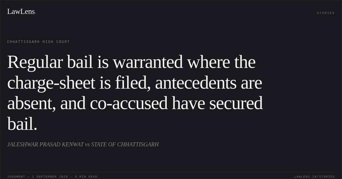 Regular bail is warranted where the charge-sheet is filed, antecedents are absent, and co-accused have secured bail.. JALESHWAR PRASAD KENWAT vs STATE OF CHHATTISGARH. Chhattisgarh High Court. LawLens