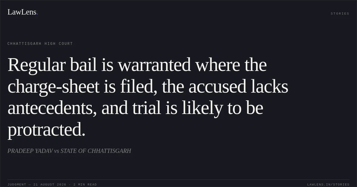 Regular bail is warranted where the charge-sheet is filed, the accused lacks antecedents, and trial is likely to be protracted.. PRADEEP YADAV vs STATE OF CHHATTISGARH. Chhattisgarh High Court. LawLens