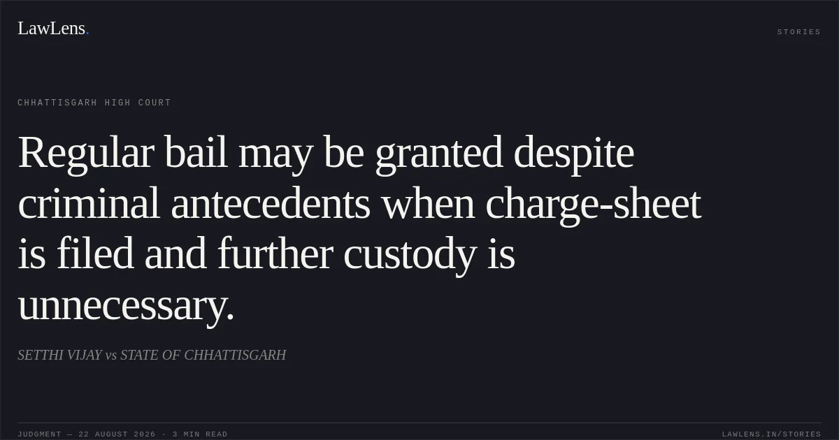Regular bail may be granted despite criminal antecedents when charge-sheet is filed and further custody is unnecessary.. SETTHI VIJAY vs STATE OF CHHATTISGARH. Chhattisgarh High Court. LawLens