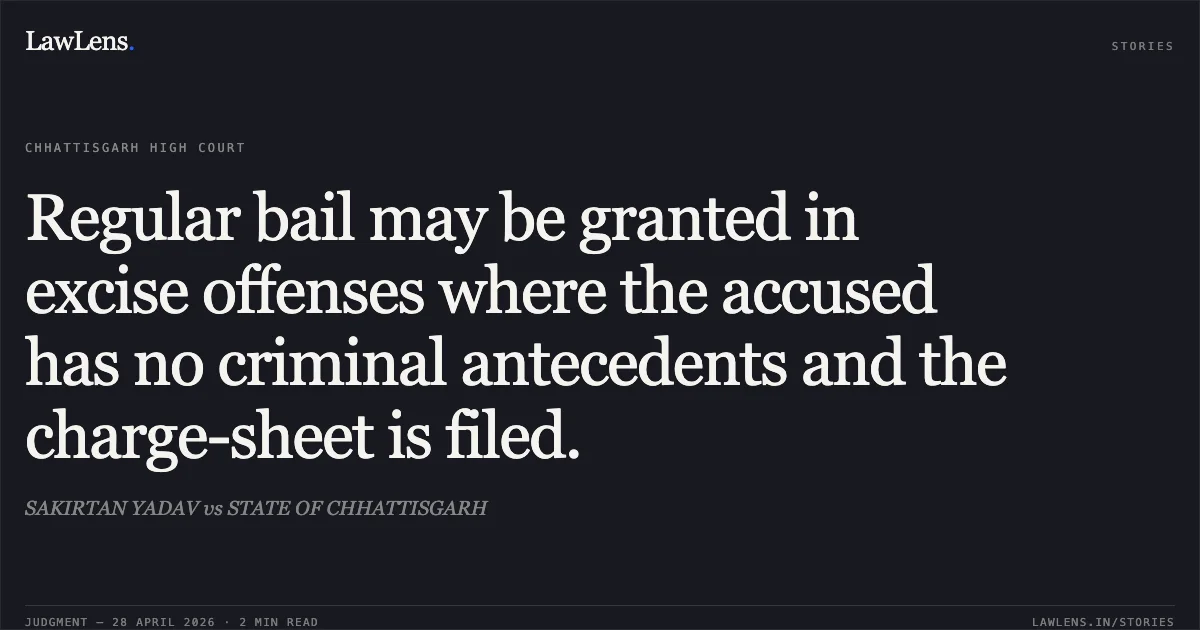 Regular bail may be granted in excise offenses where the accused has no criminal antecedents and the charge-sheet is filed.. SAKIRTAN YADAV vs STATE OF CHHATTISGARH. Chhattisgarh High Court. LawLens