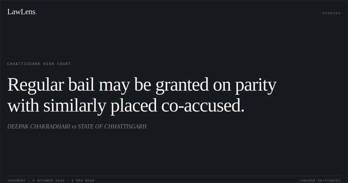 Regular bail may be granted on parity with similarly placed co-accused.. DEEPAK CHAKRADHARI vs STATE OF CHHATTISGARH. Chhattisgarh High Court. LawLens